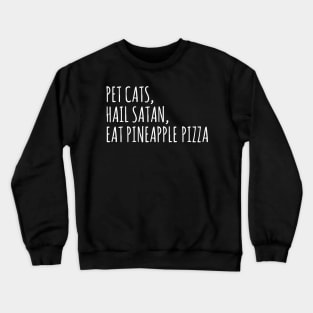 pet cats, hail satan, eat pineapple pizza Crewneck Sweatshirt
